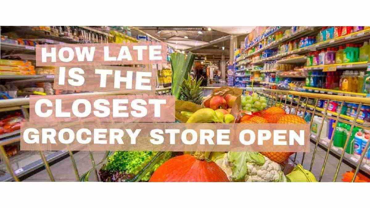 How Late Is the Closest Grocery Store Open